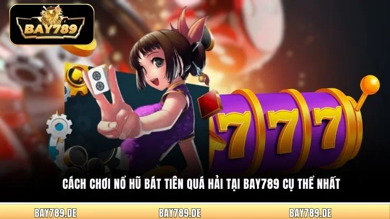 Cách chơi nổ hũ Bát Tiên Quá Hải tại Bay789 cụ thể nhất