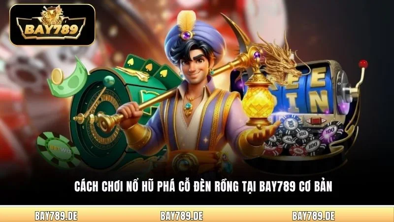 Cách chơi nổ hũ Phá Cỗ Đèn Rồng tại Bay789 cơ bản