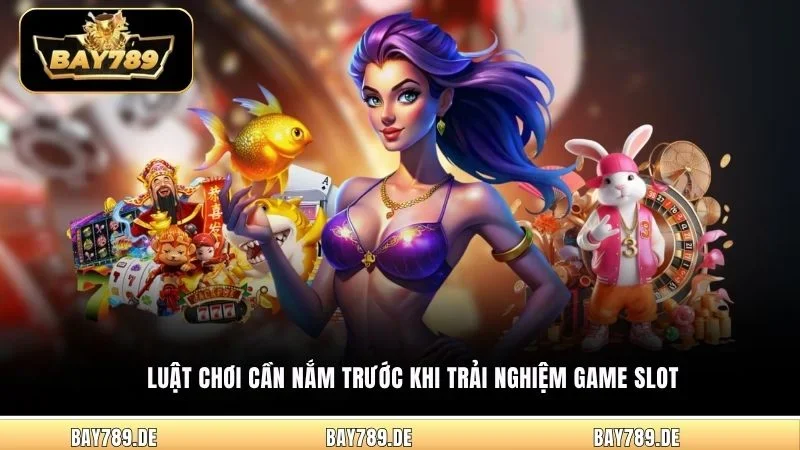 Luật chơi cần nắm trước khi trải nghiệm game Slot